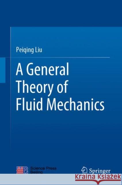 A General Theory of Fluid Mechanics Peiqing Liu 9789813366596 Springer