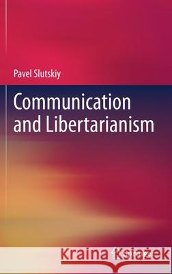 Communication and Libertarianism Pavel Slutskiy 9789813366633