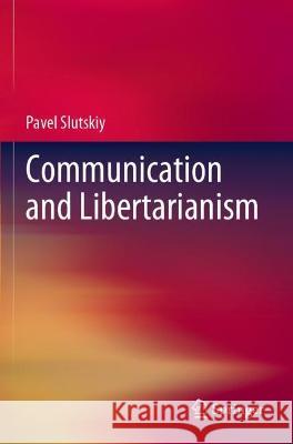 Communication and Libertarianism Pavel Slutskiy 9789813366664