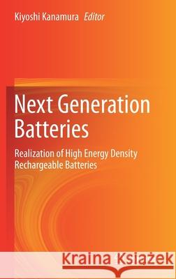 Next Generation Batteries: Realization of High Energy Density Rechargeable Batteries Kiyoshi Kanamura 9789813366671