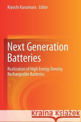 Next Generation Batteries: Realization of High Energy Density Rechargeable Batteries Kiyoshi Kanamura 9789813366701