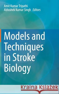 Models and Techniques in Stroke Biology Amit Kumar Tripathi Abhishek Kumar Singh 9789813366787