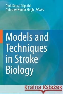 Models and Techniques in Stroke Biology Amit Kumar Tripathi Abhishek Kumar Singh 9789813366817 Springer