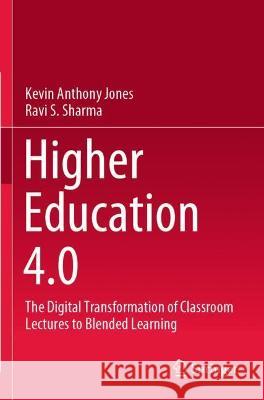 Higher Education 4.0: The Digital Transformation of Classroom Lectures to Blended Learning Jones, Kevin Anthony 9789813366855 Springer Nature Singapore