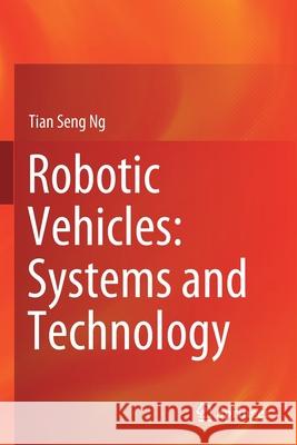 Robotic Vehicles: Systems and Technology Tian Seng Ng 9789813366893 Springer Singapore