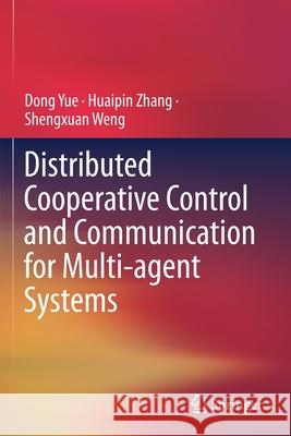 Distributed Cooperative Control and Communication for Multi-Agent Systems Yue, Dong 9789813367203 Springer