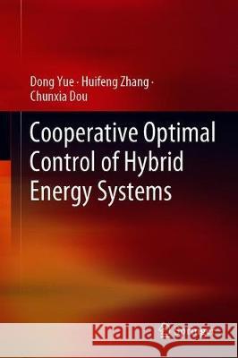 Cooperative Optimal Control of Hybrid Energy Systems Dong Yue Huifeng Zhang Chunxia Dou 9789813367210 Springer