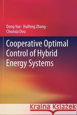 Cooperative Optimal Control of Hybrid Energy Systems Dong Yue Huifeng Zhang Chunxia Dou 9789813367241 Springer