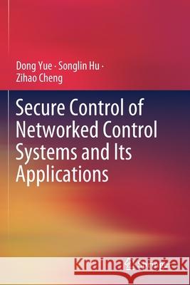 Secure Control of Networked Control Systems and Its Applications Dong Yue Songlin Hu Zihao Cheng 9789813367326