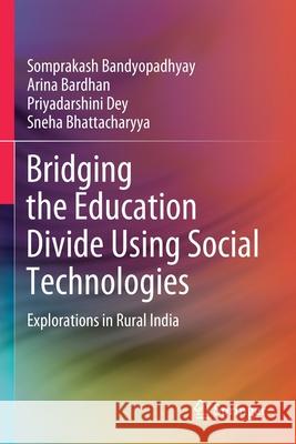 Bridging the Education Divide Using Social Technologies: Explorations in Rural India Bandyopadhyay, Somprakash 9789813367401