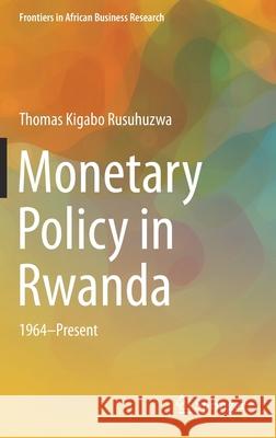 Monetary Policy in Rwanda: 1964--Present Thomas Kigabo Rusuhuzwa 9789813367456 Springer