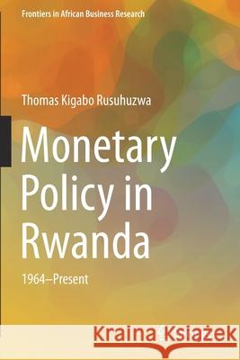 Monetary Policy in Rwanda: 1964--Present Rusuhuzwa, Thomas Kigabo 9789813367487 Springer Singapore