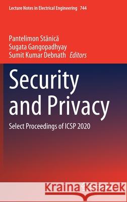 Security and Privacy: Select Proceedings of Icsp 2020 Pantelimon Stanica Sugata Gangopadhyay Sumit Kumar Debnath 9789813367807