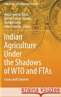 Indian Agriculture Under the Shadows of Wto and Ftas: Issues and Concerns Rajan Sudes Sachin Kumar Sharma Radika Kumar 9789813368538 Springer