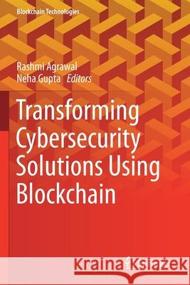 Transforming Cybersecurity Solutions Using Blockchain Agrawal, Rashmi 9789813368606
