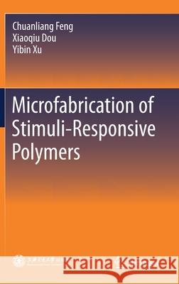 Microfabrication of Stimuli-Responsive Polymers Chuanliang Feng Xiaoqiu Dou Yibin Xu 9789813368682