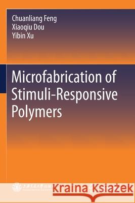 Microfabrication of Stimuli-Responsive Polymers Chuanliang Feng Xiaoqiu Dou Yibin Xu 9789813368712 Springer