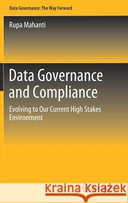 Data Governance and Compliance: Evolving to Our Current High Stakes Environment Rupa Mahanti 9789813368767