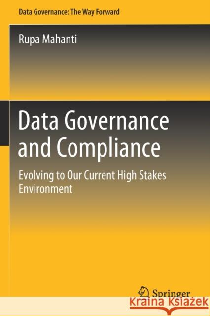 Data Governance and Compliance: Evolving to Our Current High Stakes Environment Mahanti, Rupa 9789813368798