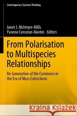 From Polarisation to Multispecies Relationships: Re-Generation of the Commons in the Era of Mass Extinctions McIntyre-Mills, Janet J. 9789813368866 Springer Nature Singapore