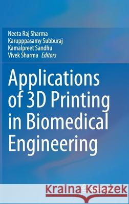 Applications of 3D Printing in Biomedical Engineering Neeta Raj Sharma Karupppasamy Subburaj Kamalpreet Sandhu 9789813368873