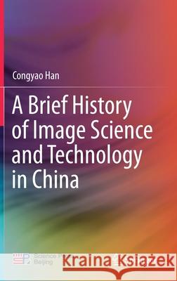 A Brief History of Image Science and Technology in China Congyao Han 9789813369214 Springer