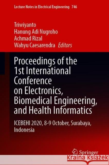 Proceedings of the 1st International Conference on Electronics, Biomedical Engineering, and Health Informatics: Icebehi 2020, 8-9 October, Surabaya, I Triwiyanto                               Hanung Adi Nugroho Achmad Rizal 9789813369252 Springer