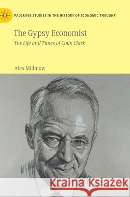 The Gypsy Economist: The Life and Times of Colin Clark Alex Millmow 9789813369450 Palgrave MacMillan