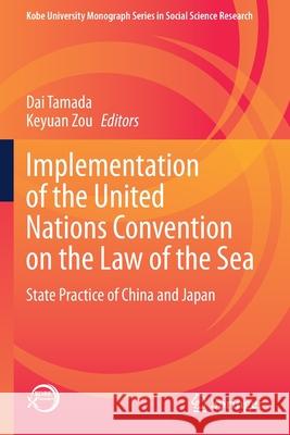 Implementation of the United Nations Convention on the Law of the Sea: State Practice of China and Japan Tamada, Dai 9789813369566