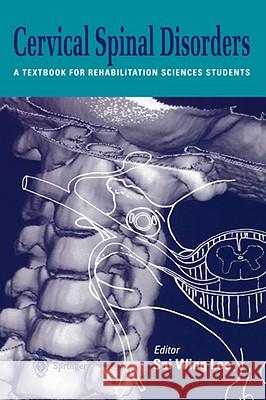 Cervical Spinal Disorders: A Textbook for Rehabilitation Sciences Students Lee, Sai Wing 9789814021296 Springer