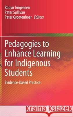Pedagogies to Enhance Learning for Indigenous Students: Evidence-Based Practice Jorgensen, Robyn 9789814021838 Springer