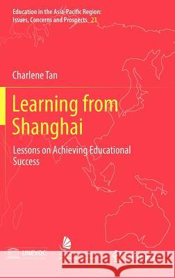 Learning from Shanghai: Lessons on Achieving Educational Success Tan, Charlene 9789814021869 Springer