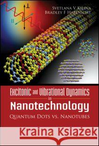 Excitonic and Vibrational Dynamics in Nanotechnology: Quantum Dots vs. Nanotubes Kilina, Svetlana 9789814241304 Pan Stanford Publishing