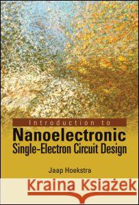 Introduction to Nanoelectronic Single-Electron Circuit Design Jaap Hoekstra 9789814241939 Pan Stanford Publishing
