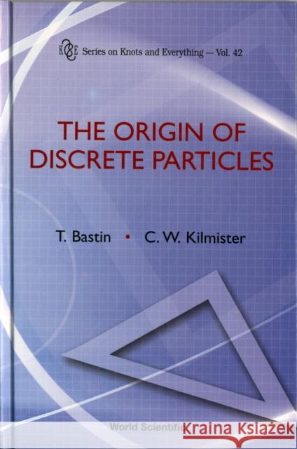 The Origin of Discrete Particles Bastin, Ted 9789814261678 World Scientific Publishing Company