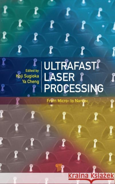 Ultrafast Laser Processing: From Micro- to Nanoscale Sugioka, Koji 9789814267335