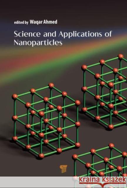 Science and Applications of Nanoparticles  9789814267342 Pan Stanford Publishing Pte Ltd