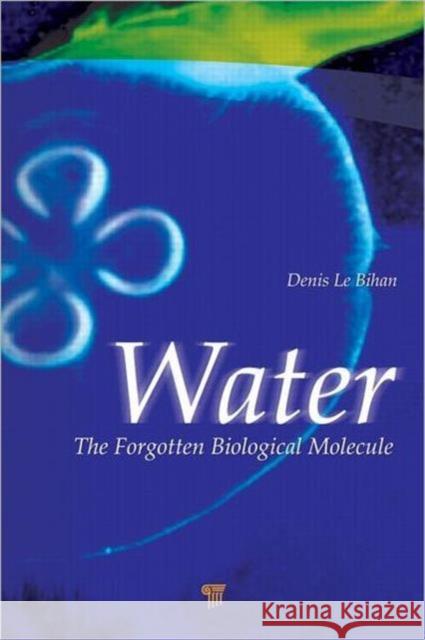 Water: The Forgotten Biological Molecule Le Bihan, Denis 9789814267526 Pan Stanford Publishing