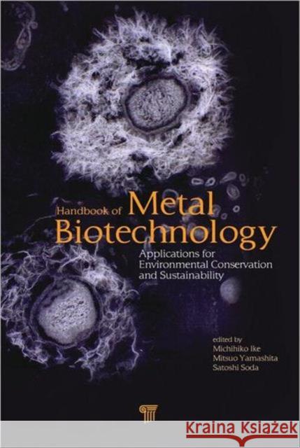 Handbook of Metal Biotechnology: Applications for Environmental Conservation and Sustainability Ike, Michihiko 9789814267984 Pan Stanford Publishing