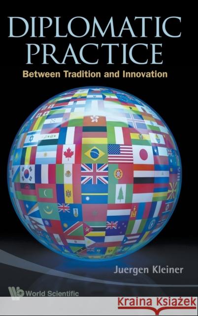 Diplomatic Practice: Between Tradition and Innovation Kleiner, Juergen 9789814271240 World Scientific Publishing Company