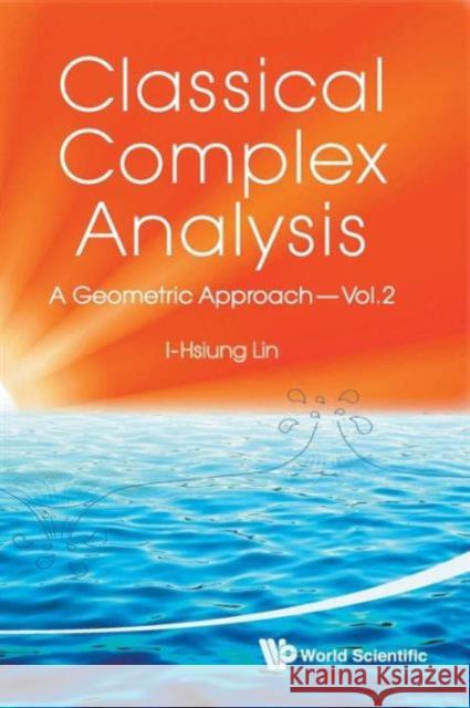 Classical Complex Analysis: A Geometric Approach (Volume 2) I-Hsiung Lin 9789814271295 0