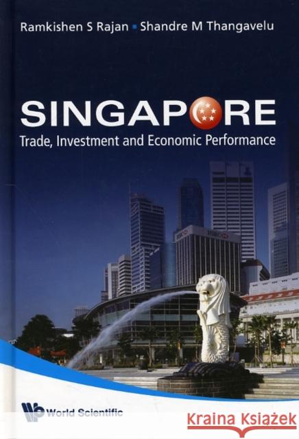 Singapore: Trade, Investment and Economic Performance Rajan, Ramkishen S. 9789814273138