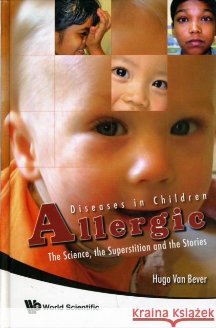 Allergic Diseases in Children: The Science, the Superstition and the Stories Van Bever, Hugo 9789814273534