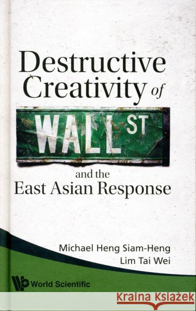 Destructive Creativity of Wall St and the East Asian Response Heng, Michael Siam-Heng 9789814273787 World Scientific Publishing Company