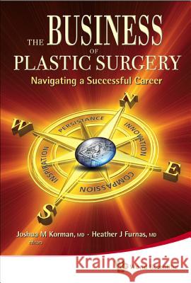 The Business of Plastic Surgery: Navigating a Successful Career Joshua M. Korman Heather J. Furnas 9789814277297 World Scientific Publishing Company