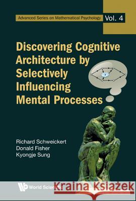 Discovering Cognitive Architecture by Selectively Influencing Mental Processes Richard Schweickert 9789814277457 0