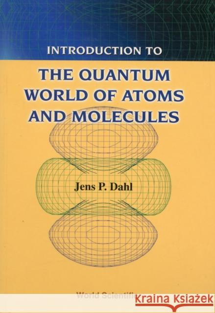 Introduction to the Quantum World of Atoms and Molecules Dahl, Jens Peder 9789814277594