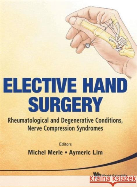 Elective Hand Surgery: Rheumatological and Degenerative Conditions, Nerve Compression Syndromes Merle, Michel 9789814277877 World Scientific Publishing Company