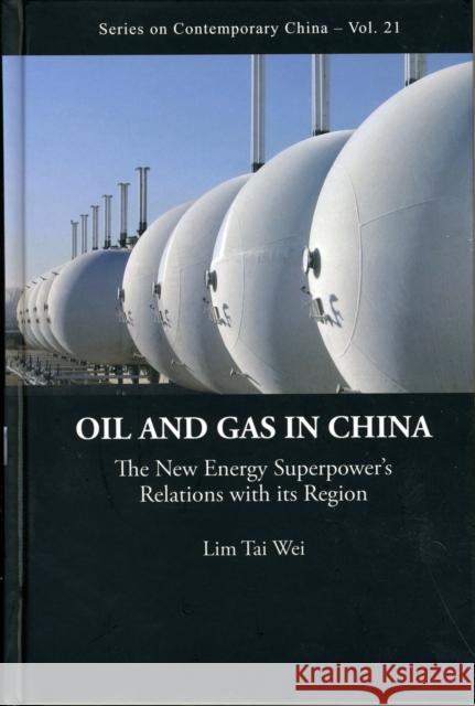 Oil and Gas in China: The New Energy Superpower's Relations with Its Region Lim, Tai Wei 9789814277945 World Scientific Publishing Company