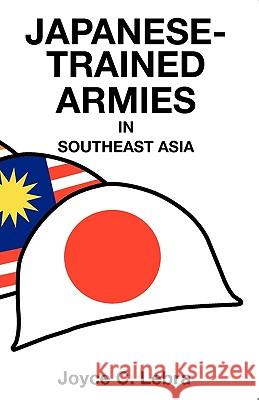 Japanese-Trained Armies in Southeast Asia Joyce C. Lebra 9789814279444 Institute of Southeast Asian Studies